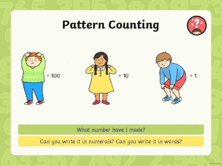 Pattern Counting = 100 = 10 What number have I made? Can you write