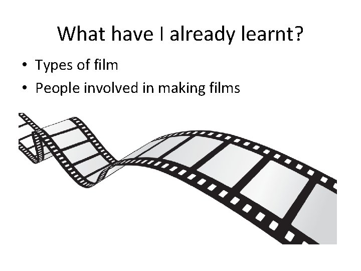 What have I already learnt? • Types of film • People involved in making