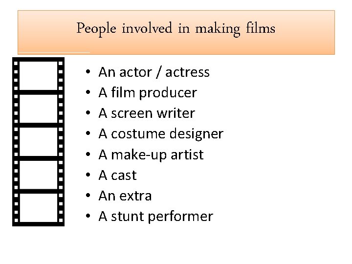 People involved in making films • • An actor / actress A film producer