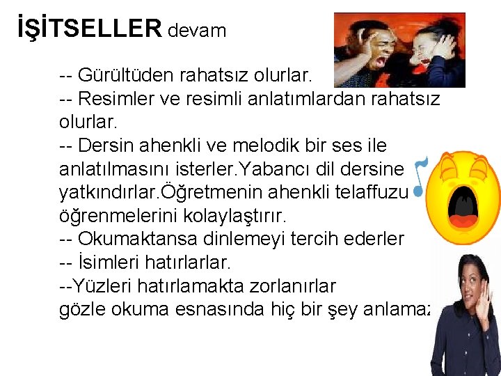 İŞİTSELLER devam -- Gürültüden rahatsız olurlar. -- Resimler ve resimli anlatımlardan rahatsız olurlar. --