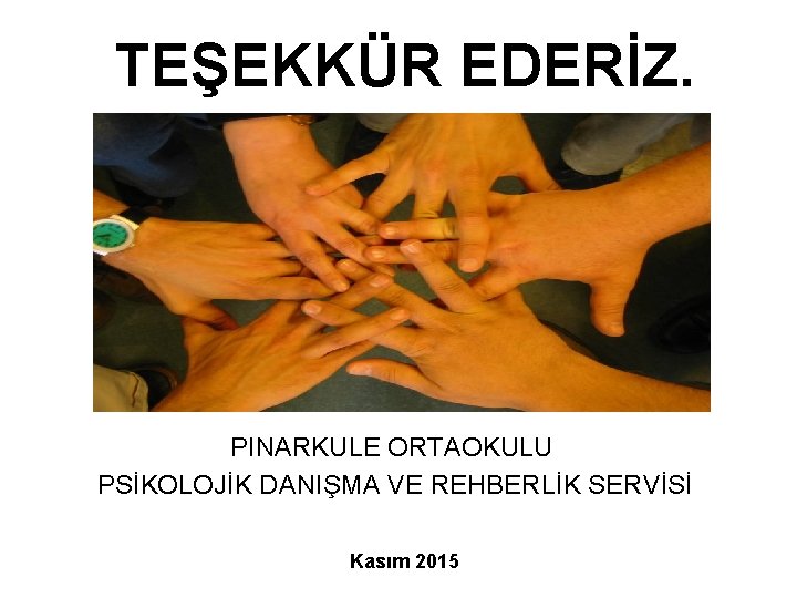 TEŞEKKÜR EDERİZ. PINARKULE ORTAOKULU PSİKOLOJİK DANIŞMA VE REHBERLİK SERVİSİ Kasım 2015 