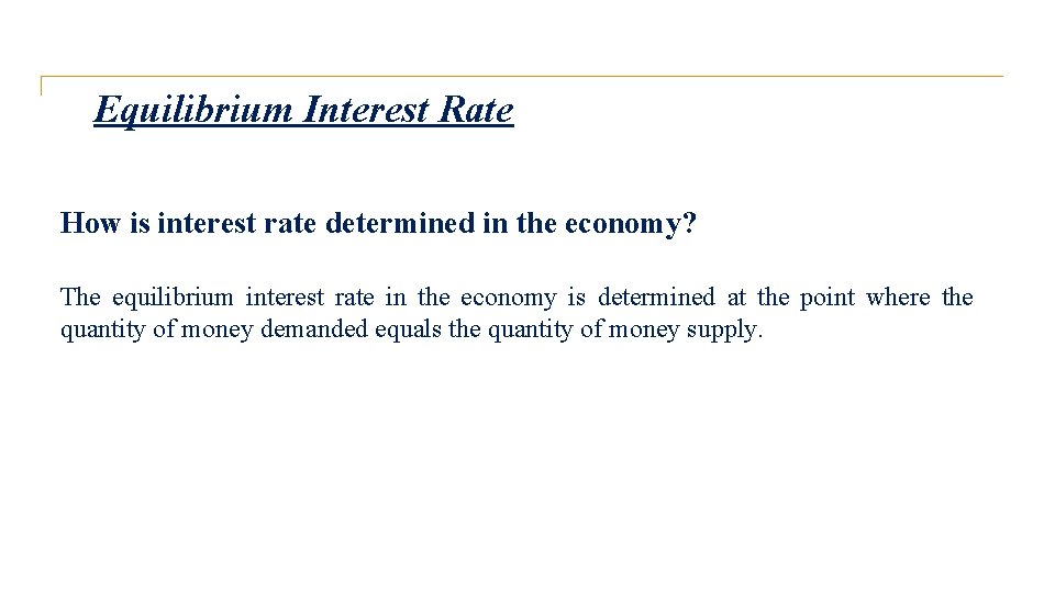 Equilibrium Interest Rate How is interest rate determined in the economy? The equilibrium interest