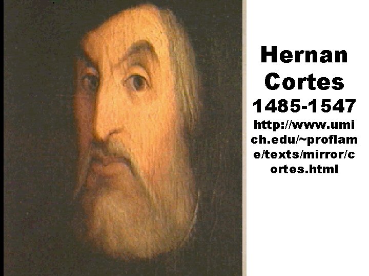 Hernan Cortes 1485 -1547 http: //www. umi ch. edu/~proflam e/texts/mirror/c ortes. html 