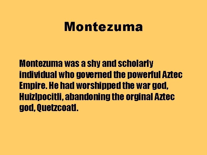 Montezuma was a shy and scholarly individual who governed the powerful Aztec Empire. He
