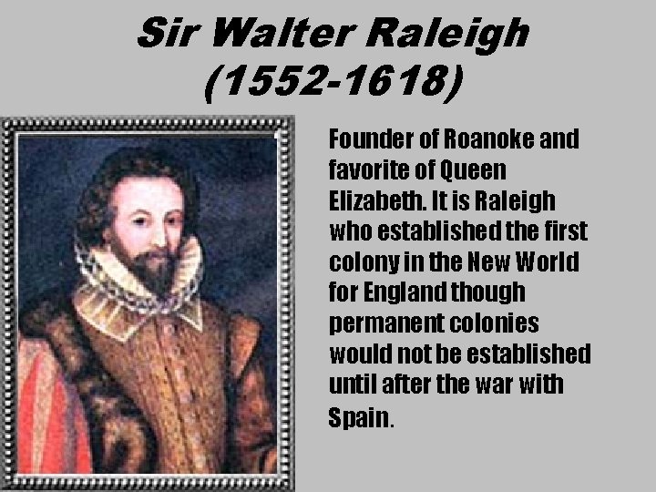 Sir Walter Raleigh (1552 -1618) Founder of Roanoke and favorite of Queen Elizabeth. It