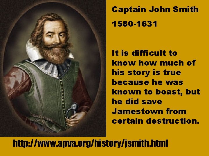 Captain John Smith 1580 -1631 It is difficult to know how much of his