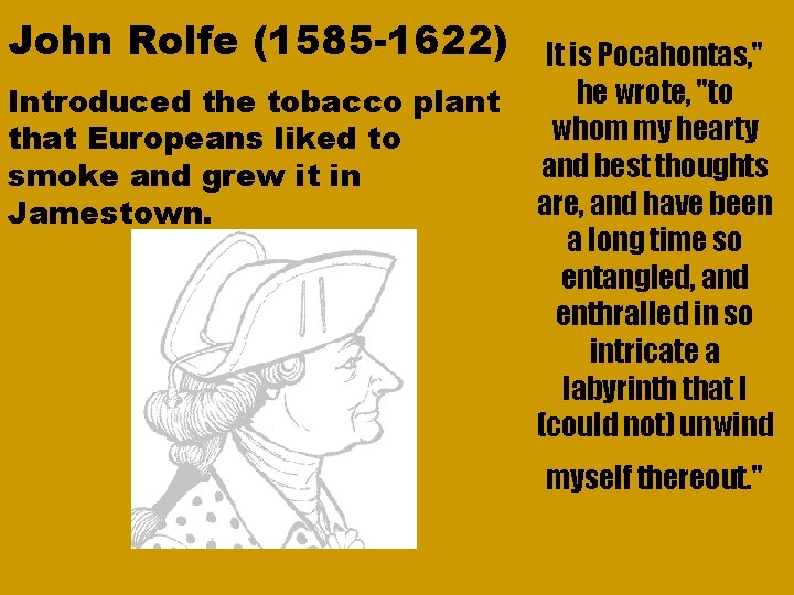 John Rolfe (1585 -1622) Introduced the tobacco plant that Europeans liked to smoke and