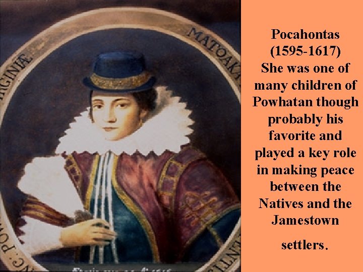 Pocahontas (1595 -1617) She was one of many children of Powhatan though probably his