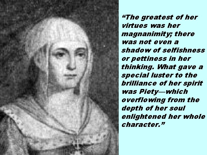 “The greatest of her virtues was her magnanimity; there was not even a shadow