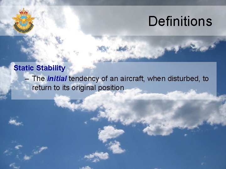Definitions Static Stability – The initial tendency of an aircraft, when disturbed, to return Definitions Static Stability – The initial tendency of an aircraft, when disturbed, to return