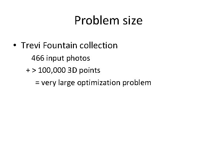 Problem size • Trevi Fountain collection 466 input photos + > 100, 000 3