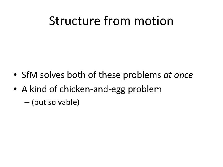 Structure from motion • Sf. M solves both of these problems at once •