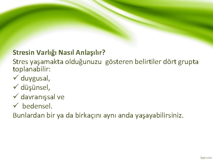 Stresin Varlığı Nasıl Anlaşılır? Stres yaşamakta olduğunuzu gösteren belirtiler dört grupta toplanabilir: ü duygusal,