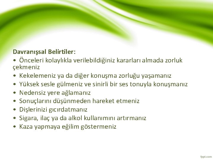 Davranışsal Belirtiler: • Önceleri kolaylıkla verilebildiğiniz kararları almada zorluk çekmeniz • Kekelemeniz ya da