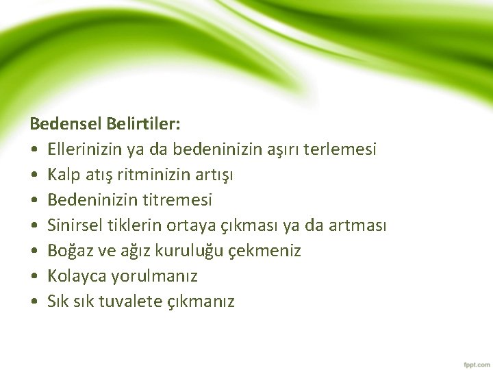 Bedensel Belirtiler: • Ellerinizin ya da bedeninizin aşırı terlemesi • Kalp atış ritminizin artışı