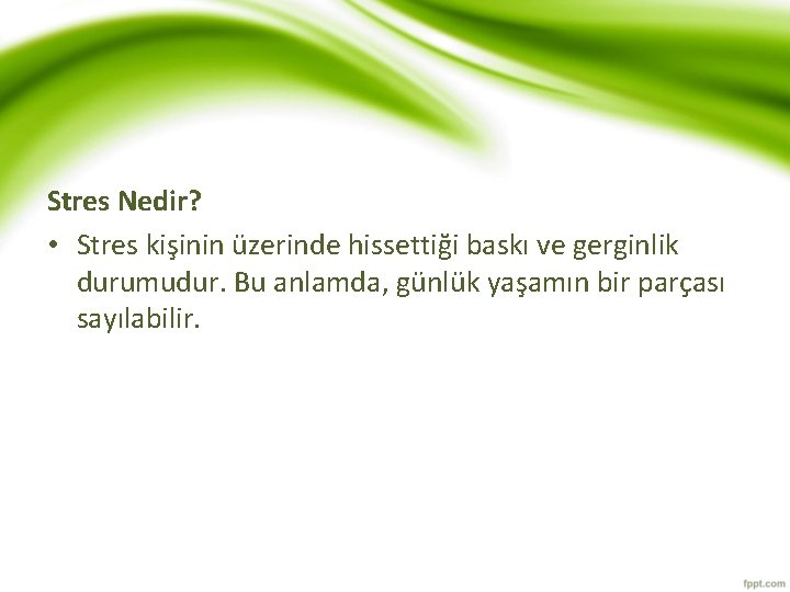 Stres Nedir? • Stres kişinin üzerinde hissettiği baskı ve gerginlik durumudur. Bu anlamda, günlük