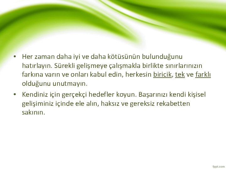  • Her zaman daha iyi ve daha kötüsünün bulunduğunu hatırlayın. Sürekli gelişmeye çalışmakla