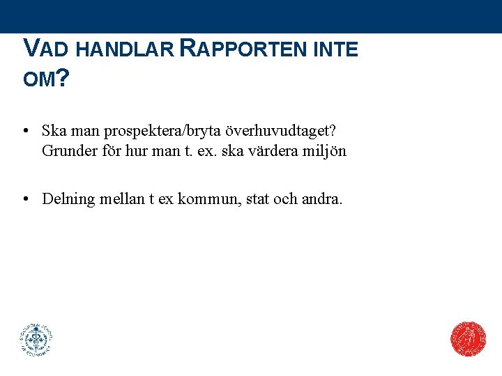 VAD HANDLAR RAPPORTEN INTE OM? • Ska man prospektera/bryta överhuvudtaget? Grunder för hur man