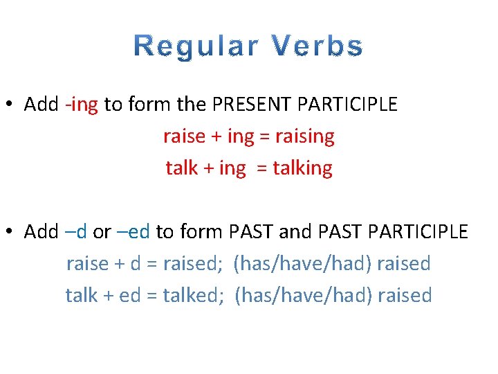  • Add -ing to form the PRESENT PARTICIPLE raise + ing = raising