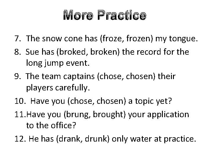 More Practice 7. The snow cone has (froze, frozen) my tongue. 8. Sue has