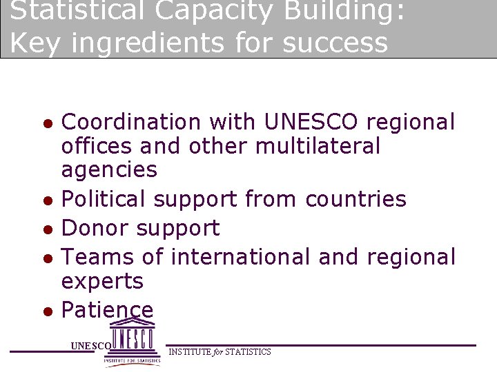 Statistical Capacity Building: Key ingredients for success l l l Coordination with UNESCO regional