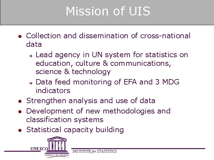 Mission of UIS l l Collection and dissemination of cross-national data è Lead agency