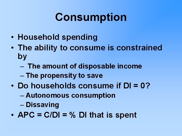 Consumption • Household spending • The ability to consume is constrained by – The