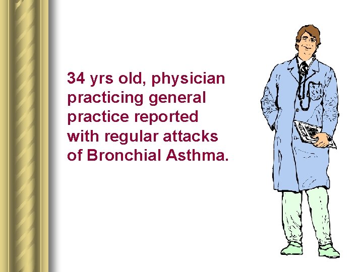 34 yrs old, physician practicing general practice reported with regular attacks of Bronchial Asthma.