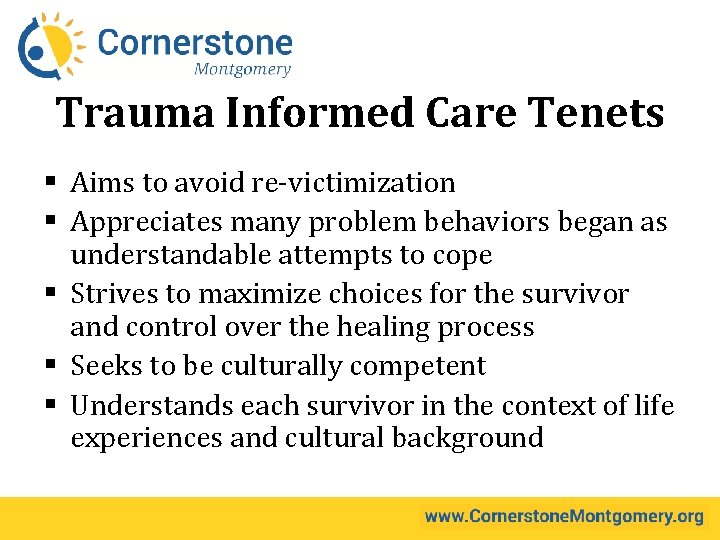 Trauma Informed Care Tenets § Aims to avoid re-victimization § Appreciates many problem behaviors