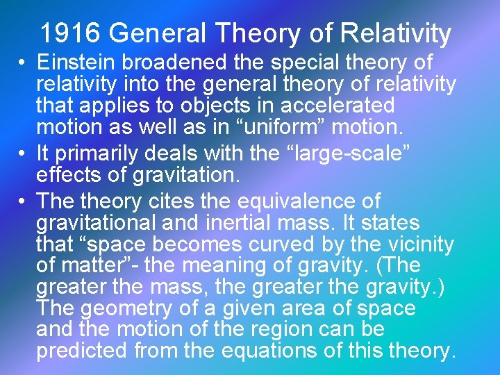 1916 General Theory of Relativity • Einstein broadened the special theory of relativity into