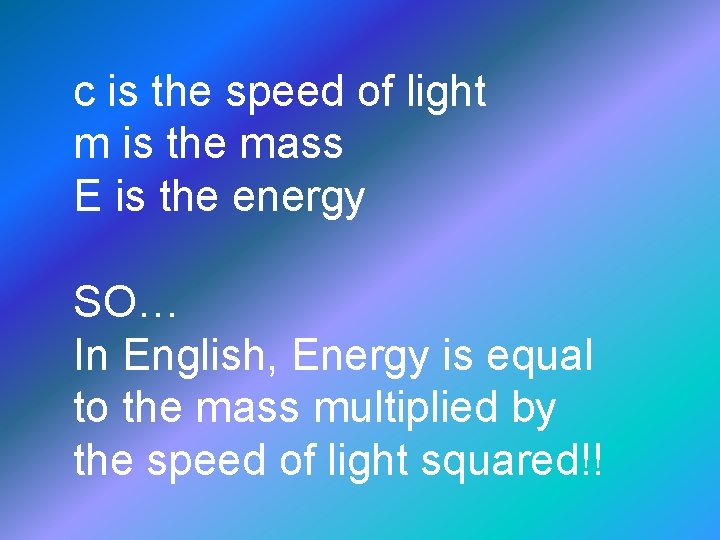 c is the speed of light m is the mass E is the energy