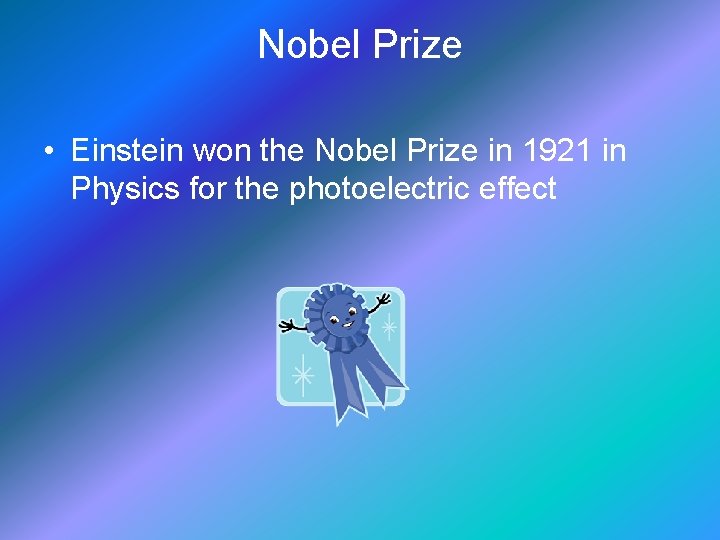 Nobel Prize • Einstein won the Nobel Prize in 1921 in Physics for the