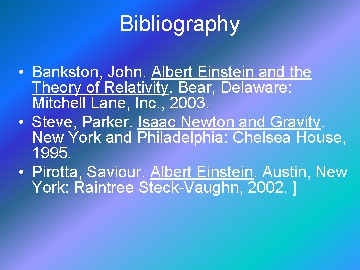 Bibliography • Bankston, John. Albert Einstein and the Theory of Relativity. Bear, Delaware: Mitchell