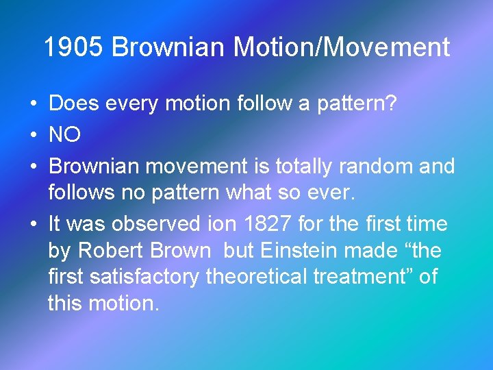 1905 Brownian Motion/Movement • Does every motion follow a pattern? • NO • Brownian