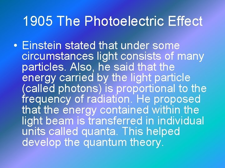 1905 The Photoelectric Effect • Einstein stated that under some circumstances light consists of