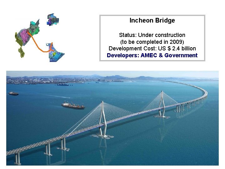 Incheon Bridge Status: Under construction (to be completed in 2009) Development Cost: US $