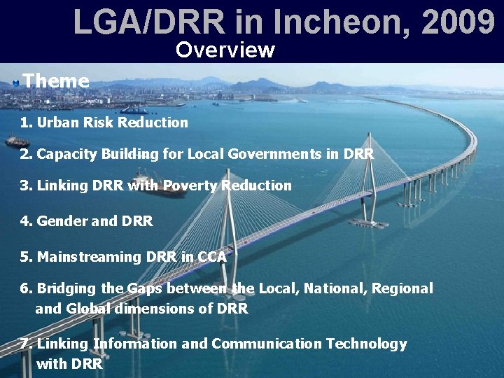 LGA/DRR in Incheon, 2009 Overview Theme 1. Urban Risk Reduction 2. Capacity Building for