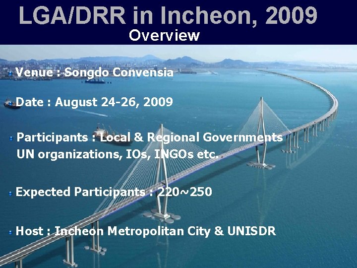 LGA/DRR in Incheon, 2009 Overview Venue : Songdo Convensia Date : August 24 -26,