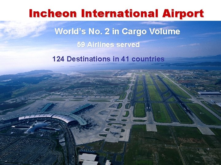 Incheon International Airport World’s No. 2 in Cargo Volume 59 Airlines served 124 Destinations