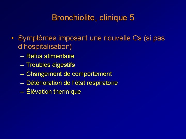 Bronchiolite, clinique 5 • Symptômes imposant une nouvelle Cs (si pas d’hospitalisation) – –