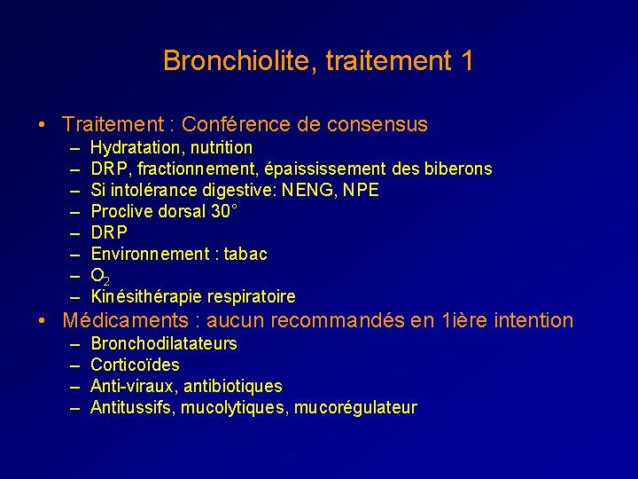 Bronchiolite, traitement 1 • Traitement : Conférence de consensus – – – – Hydratation,