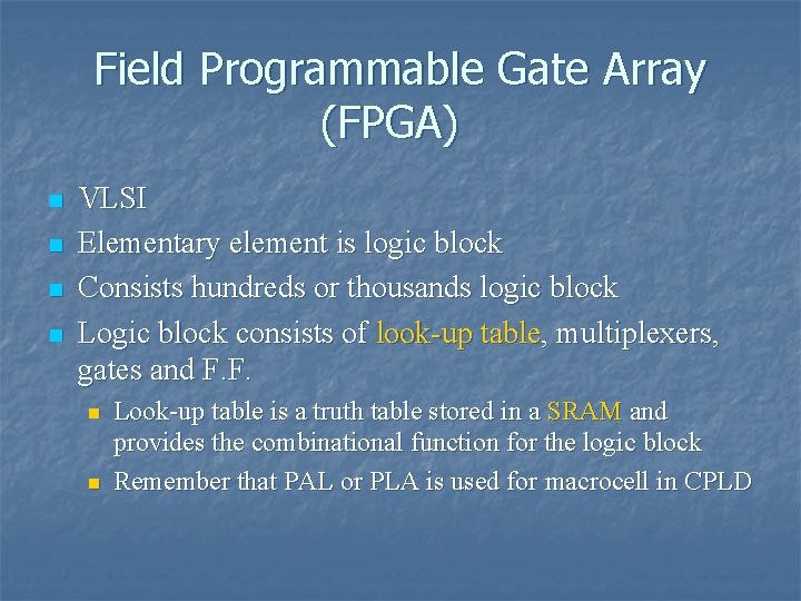 Field Programmable Gate Array (FPGA) n n VLSI Elementary element is logic block Consists