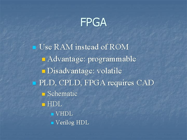 FPGA n n Use RAM instead of ROM n Advantage: programmable n Disadvantage: volatile