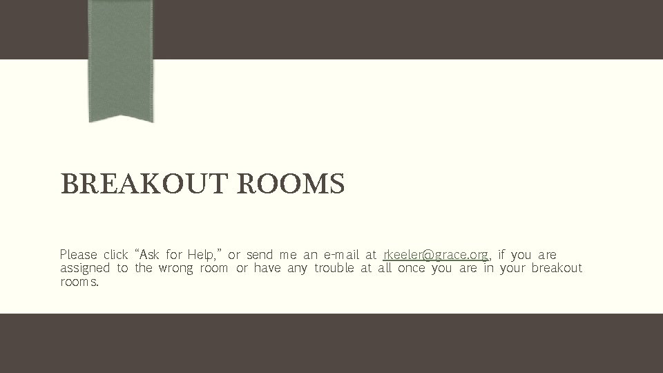 BREAKOUT ROOMS Please click “Ask for Help, ” or send me an e-mail at