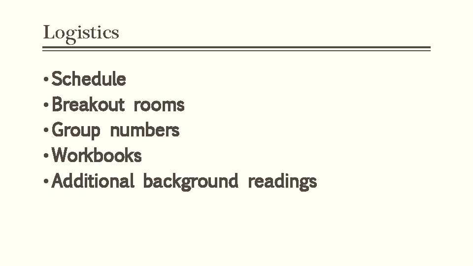 Logistics • Schedule • Breakout rooms • Group numbers • Workbooks • Additional background