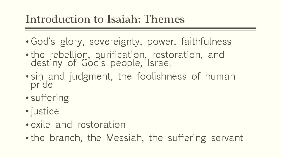 Introduction to Isaiah: Themes • God’s glory, sovereignty, power, faithfulness • the rebellion, purification,