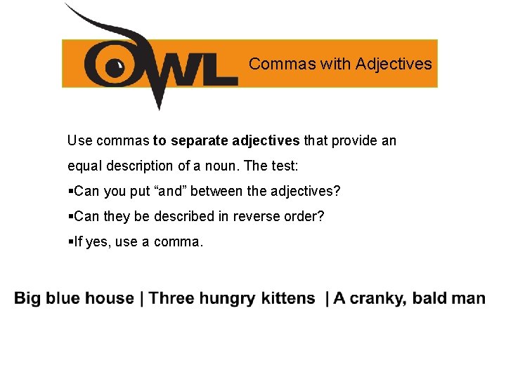 Commas with Adjectives Use commas to separate adjectives that provide an equal description of
