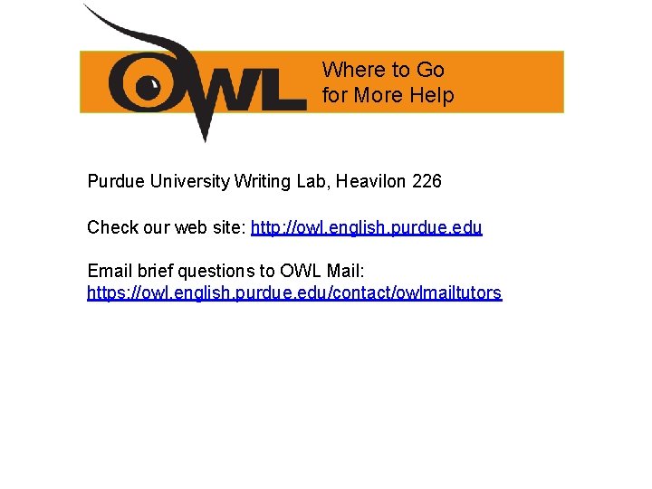 Where to Go for More Help Purdue University Writing Lab, Heavilon 226 Check our