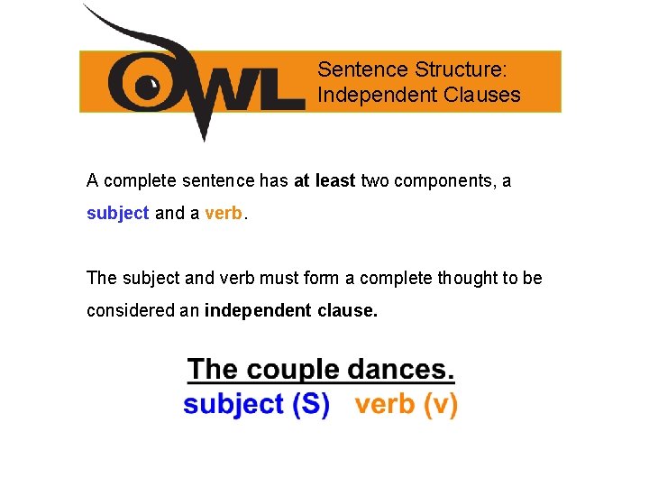 Sentence Structure: Independent Clauses A complete sentence has at least two components, a subject