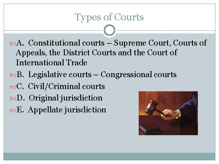 Types of Courts A. Constitutional courts – Supreme Court, Courts of Appeals, the District